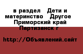  в раздел : Дети и материнство » Другое . Приморский край,Партизанск г.